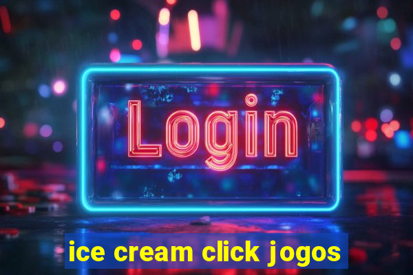 ice cream click jogos